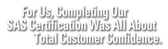 For Us, Completing Our SAS Certification Was All About Total Customer Confidence.